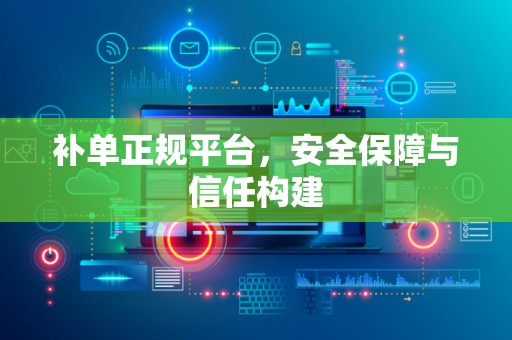 补单正规平台，安全保障与信任构建