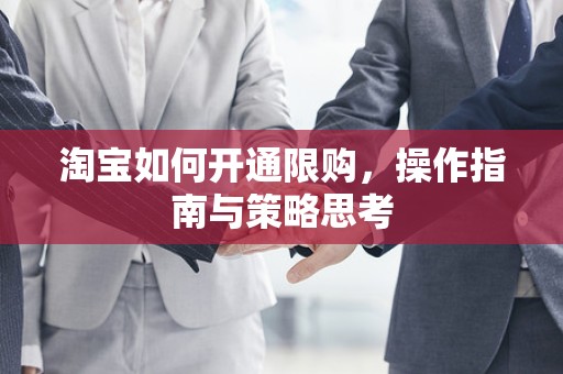 淘宝如何开通限购，操作指南与策略思考