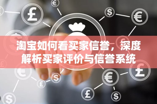 淘宝如何看买家信誉，深度解析买家评价与信誉系统