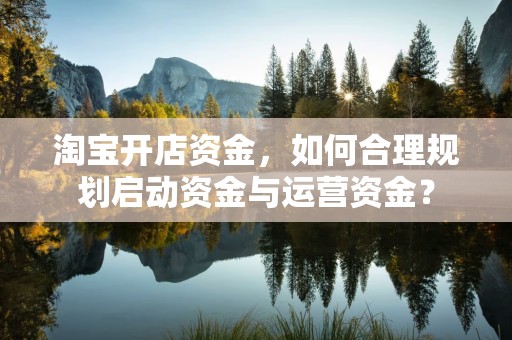 淘宝开店资金，如何合理规划启动资金与运营资金？