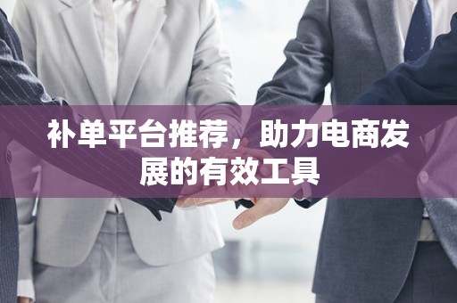 补单平台推荐，助力电商发展的有效工具
