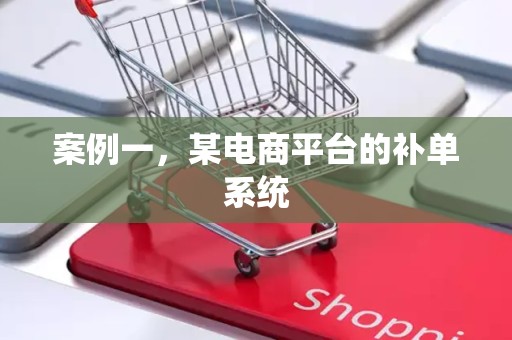 案例一，某电商平台的补单系统