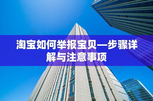 淘宝如何举报宝贝—步骤详解与注意事项