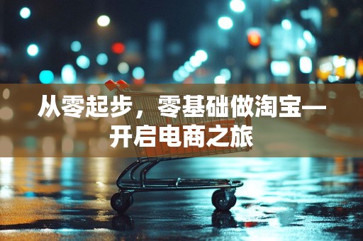 从零起步，零基础做淘宝—开启电商之旅