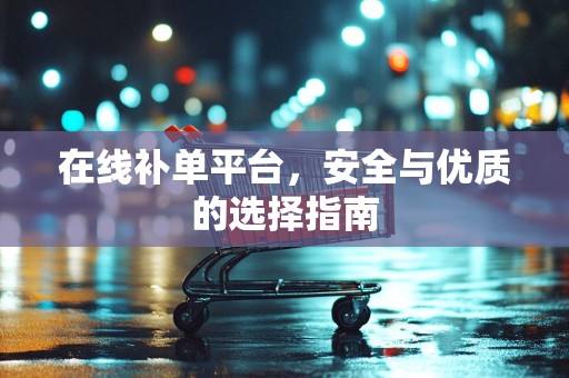 在线补单平台，安全与优质的选择指南