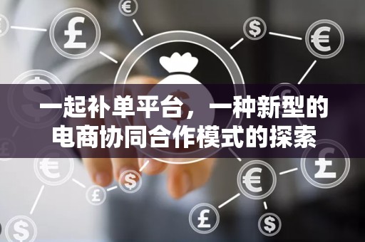 一起补单平台，一种新型的电商协同合作模式的探索