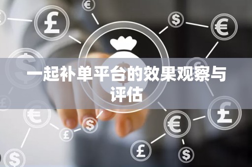 一起补单平台的效果观察与评估