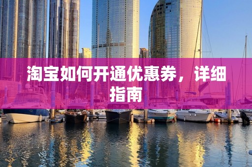 淘宝如何开通优惠券，详细指南