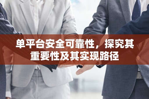 单平台安全可靠性，探究其重要性及其实现路径