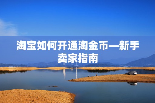 淘宝如何开通淘金币—新手卖家指南