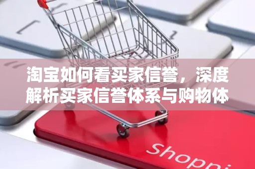 淘宝如何看买家信誉，深度解析买家信誉体系与购物体验
