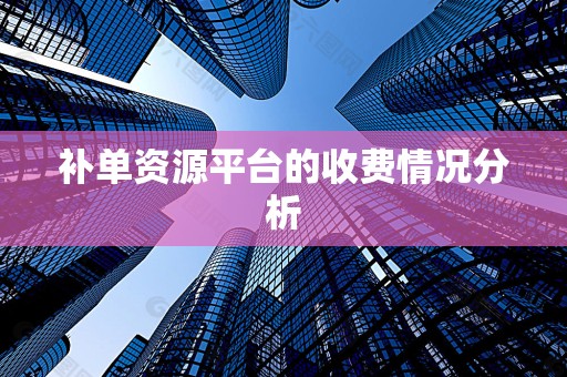 补单资源平台的收费情况分析