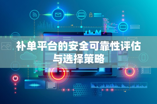 补单平台的安全可靠性评估与选择策略