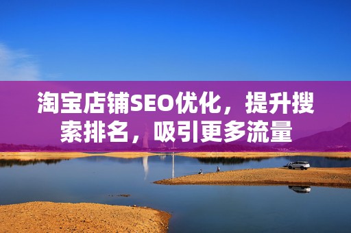 淘宝店铺SEO优化，提升搜索排名，吸引更多流量