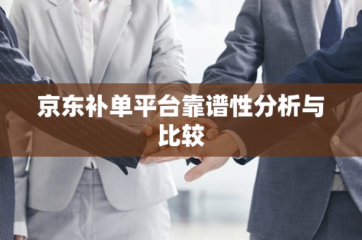 京东补单平台靠谱性分析与比较