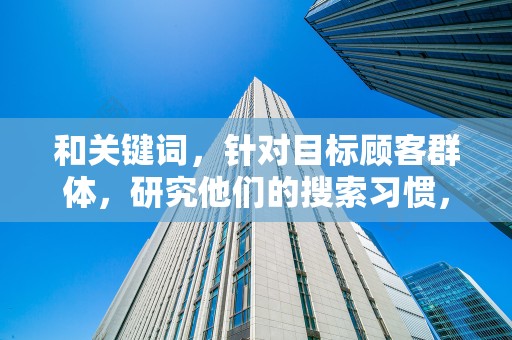 和关键词，针对目标顾客群体，研究他们的搜索习惯，优化商品标题和关键词，提升搜索流量