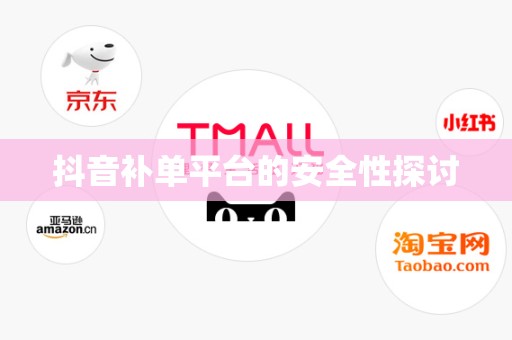 抖音补单平台的安全性探讨