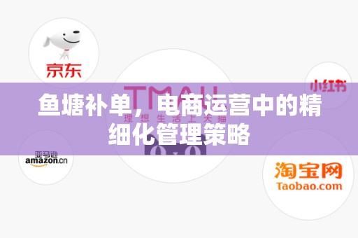 鱼塘补单，电商运营中的精细化管理策略