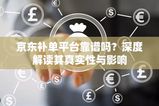 京东补单平台靠谱吗？深度解读其真实性与影响