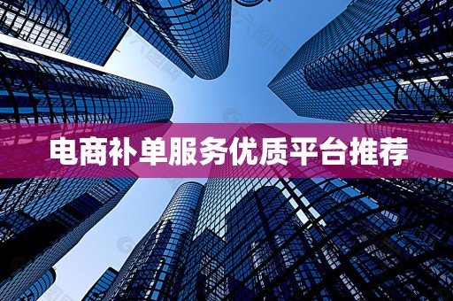 电商补单服务优质平台推荐