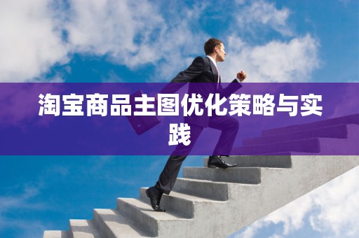 淘宝商品主图优化策略与实践