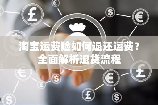 淘宝运费险如何退还运费？全面解析退货流程