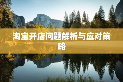 淘宝开店问题解析与应对策略