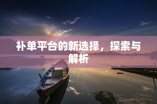 补单平台的新选择，探索与解析