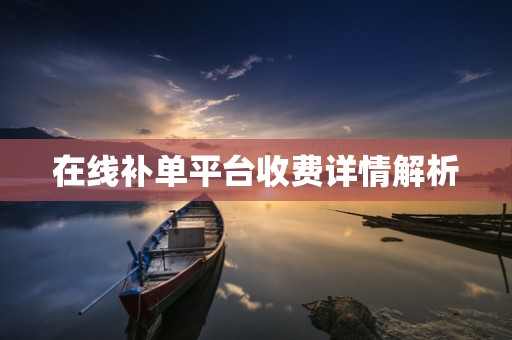 在线补单平台收费详情解析