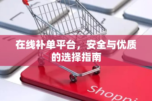 在线补单平台，安全与优质的选择指南