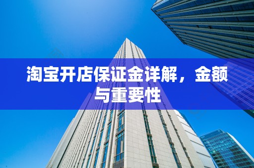 淘宝开店保证金详解，金额与重要性