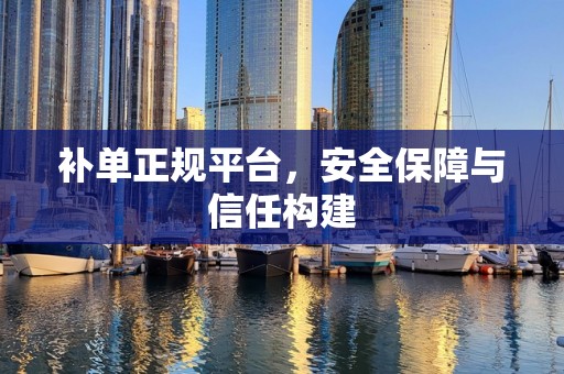补单正规平台，安全保障与信任构建