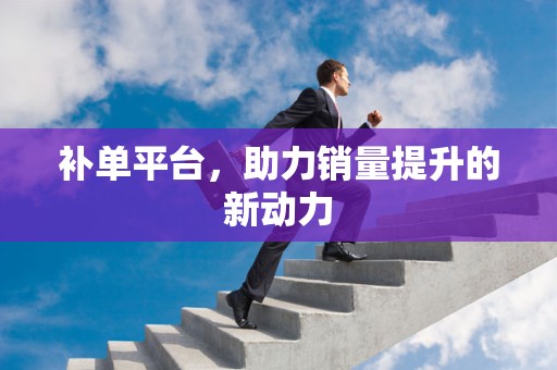 补单平台，助力销量提升的新动力