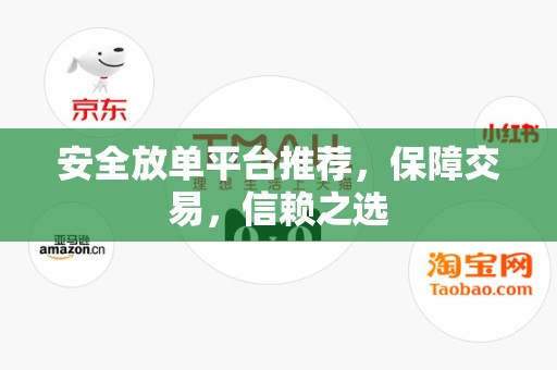 安全放单平台推荐，保障交易，信赖之选
