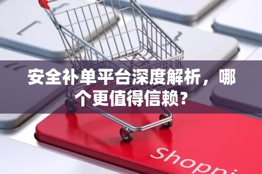 安全补单平台深度解析，哪个更值得信赖？