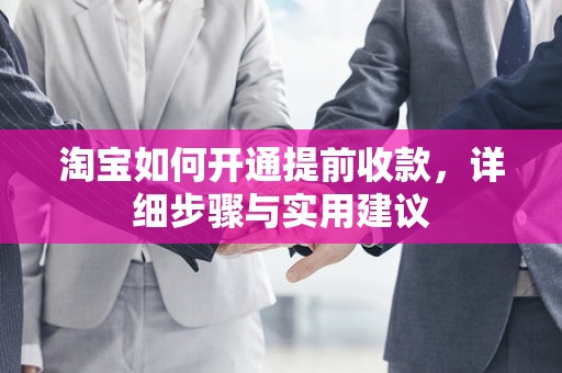 淘宝如何开通提前收款，详细步骤与实用建议