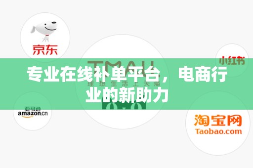 专业在线补单平台，电商行业的新助力