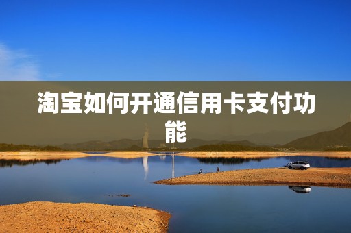 淘宝如何开通信用卡支付功能