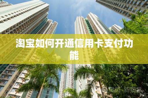 淘宝如何开通信用卡支付功能