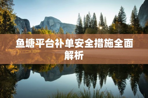 鱼塘平台补单安全措施全面解析