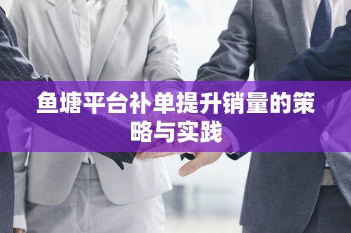 鱼塘平台补单提升销量的策略与实践