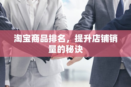 淘宝商品排名，提升店铺销量的秘诀