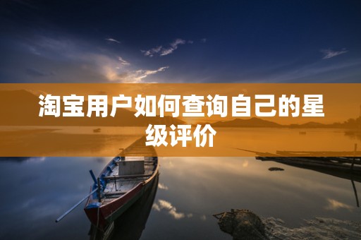 淘宝用户如何查询自己的星级评价