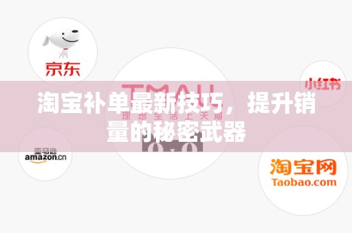 淘宝补单最新技巧，提升销量的秘密武器