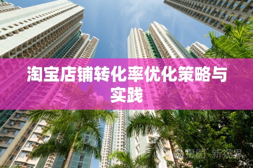淘宝店铺转化率优化策略与实践