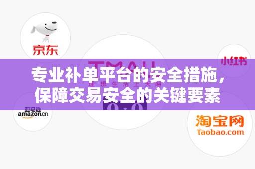 专业补单平台的安全措施，保障交易安全的关键要素