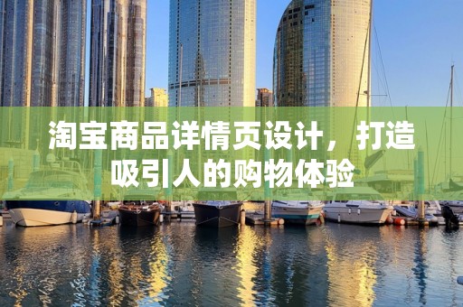 淘宝商品详情页设计，打造吸引人的购物体验