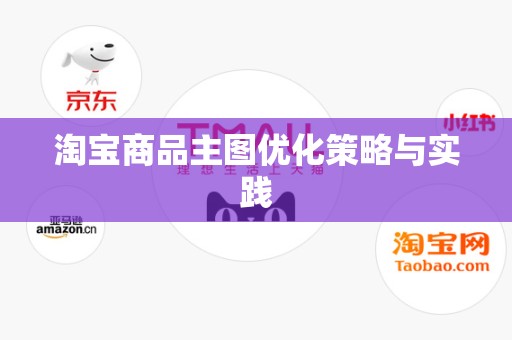 淘宝商品主图优化策略与实践