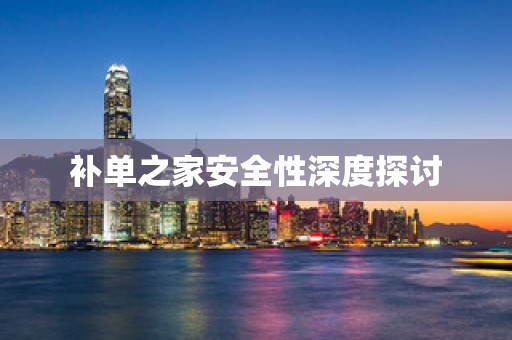 补单之家安全性深度探讨