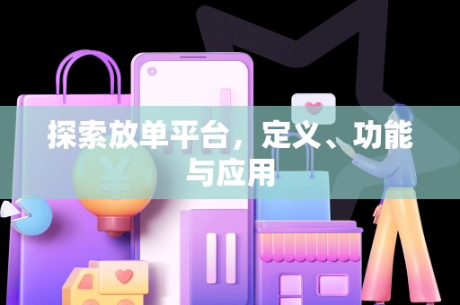 探索放单平台，定义、功能与应用